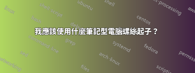 我應該使用什麼筆記型電腦螺絲起子？