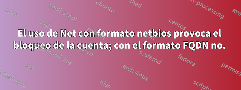 El uso de Net con formato netbios provoca el bloqueo de la cuenta; con el formato FQDN no.