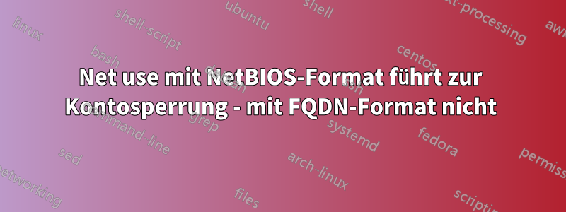 Net use mit NetBIOS-Format führt zur Kontosperrung - mit FQDN-Format nicht