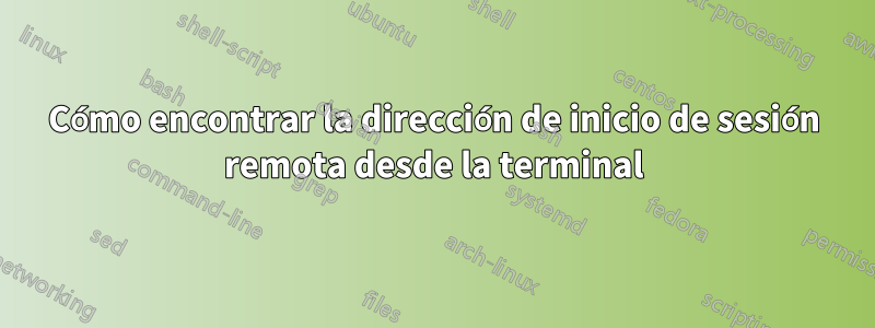 Cómo encontrar la dirección de inicio de sesión remota desde la terminal