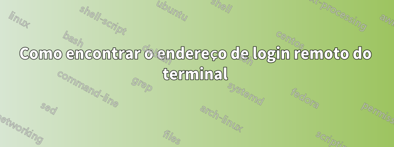 Como encontrar o endereço de login remoto do terminal