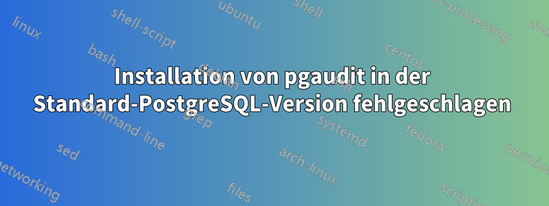 Installation von pgaudit in der Standard-PostgreSQL-Version fehlgeschlagen