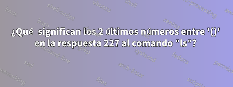 ¿Qué significan los 2 últimos números entre '()' en la respuesta 227 al comando "ls"?