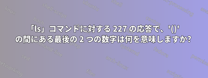 「ls」コマンドに対する 227 の応答で、'()' の間にある最後の 2 つの数字は何を意味しますか?