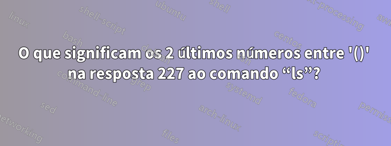 O que significam os 2 últimos números entre '()' na resposta 227 ao comando “ls”?