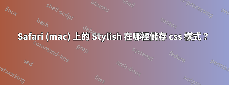 Safari (mac) 上的 Stylish 在哪裡儲存 css 樣式？