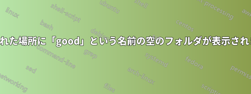 私が訪れた場所に「good」という名前の空のフォルダが表示されました