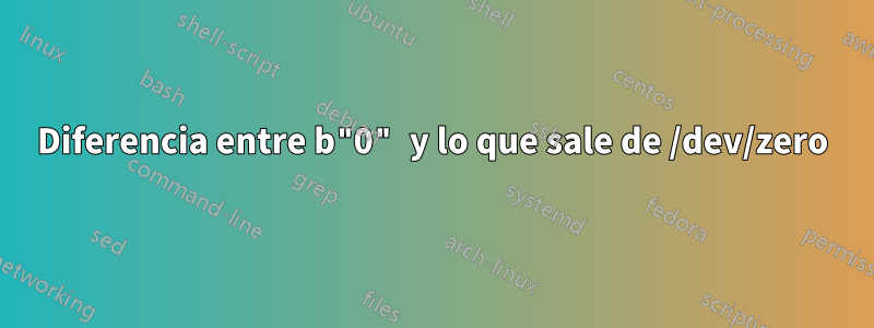 Diferencia entre b"0" y lo que sale de /dev/zero