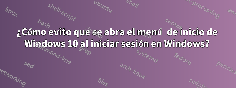 ¿Cómo evito que se abra el menú de inicio de Windows 10 al iniciar sesión en Windows?