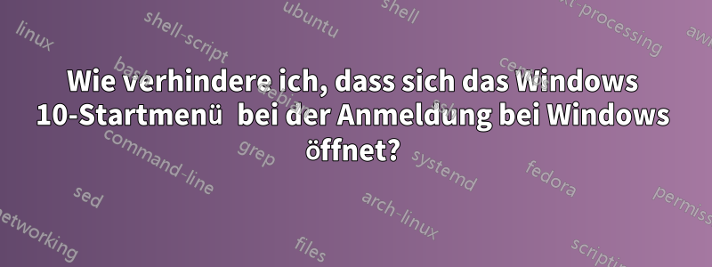 Wie verhindere ich, dass sich das Windows 10-Startmenü bei der Anmeldung bei Windows öffnet?