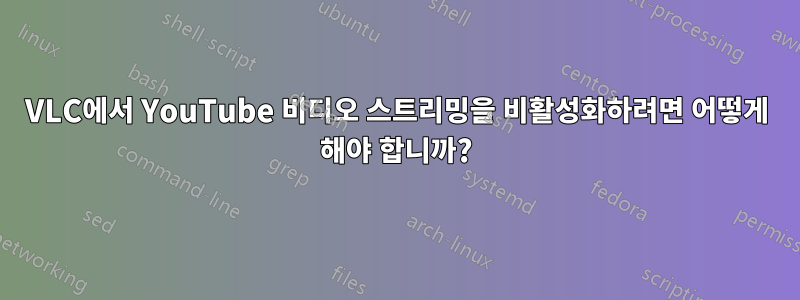 VLC에서 YouTube 비디오 스트리밍을 비활성화하려면 어떻게 해야 합니까?