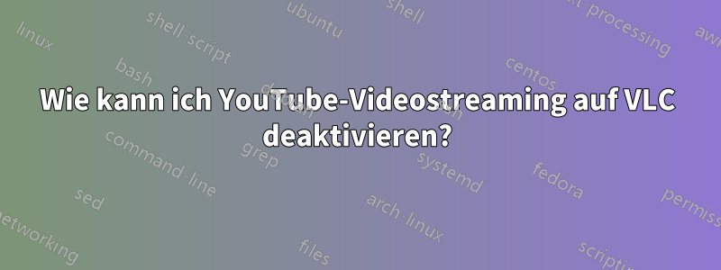 Wie kann ich YouTube-Videostreaming auf VLC deaktivieren?