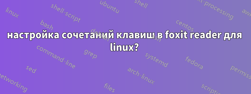 настройка сочетаний клавиш в foxit reader для linux?