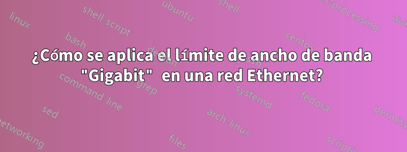 ¿Cómo se aplica el límite de ancho de banda "Gigabit" en una red Ethernet?