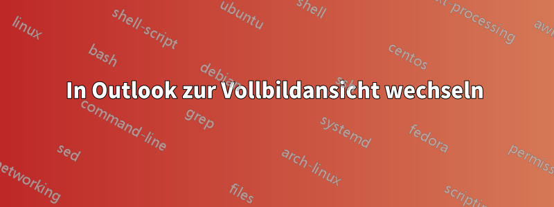 In Outlook zur Vollbildansicht wechseln