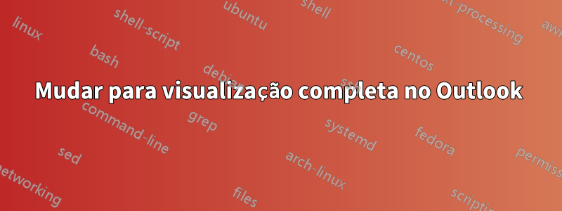 Mudar para visualização completa no Outlook