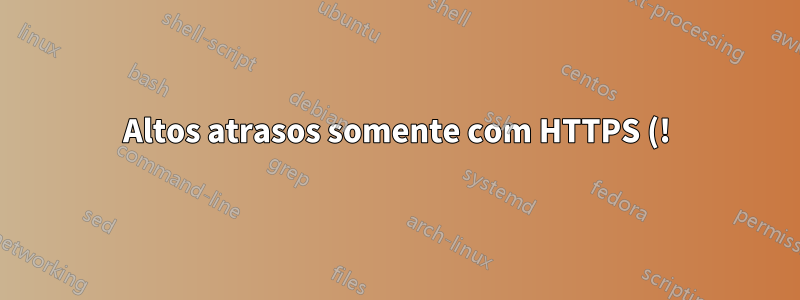Altos atrasos somente com HTTPS (!) na rede interna
