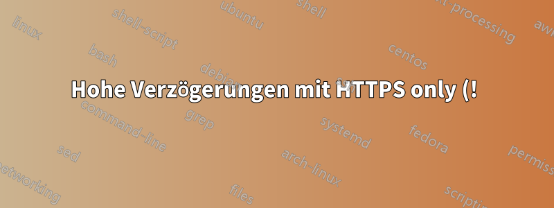 Hohe Verzögerungen mit HTTPS only (!) im internen Netzwerk