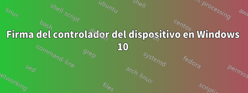 Firma del controlador del dispositivo en Windows 10