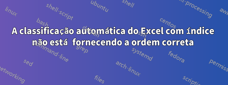 A classificação automática do Excel com índice não está fornecendo a ordem correta