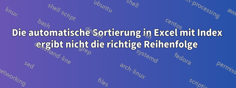 Die automatische Sortierung in Excel mit Index ergibt nicht die richtige Reihenfolge