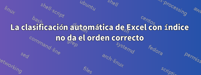 La clasificación automática de Excel con índice no da el orden correcto