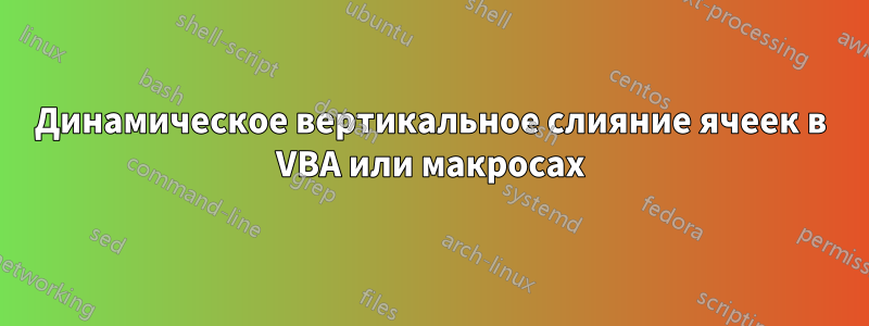 Динамическое вертикальное слияние ячеек в VBA или макросах