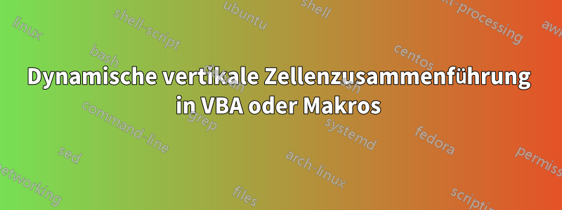 Dynamische vertikale Zellenzusammenführung in VBA oder Makros