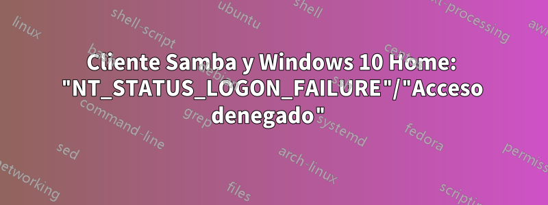 Cliente Samba y Windows 10 Home: "NT_STATUS_LOGON_FAILURE"/"Acceso denegado"