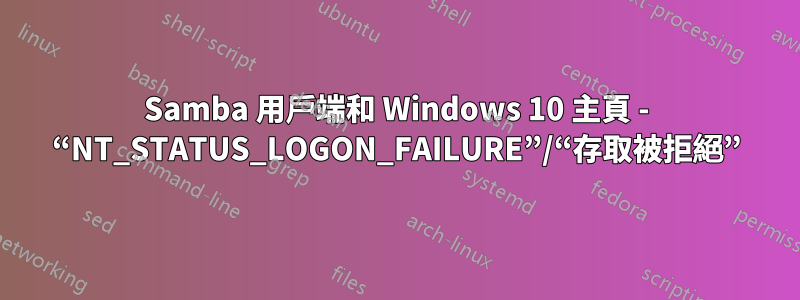 Samba 用戶端和 Windows 10 主頁 - “NT_STATUS_LOGON_FAILURE”/“存取被拒絕”