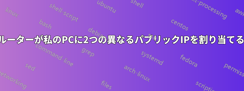 ルーターが私のPCに2つの異なるパブリックIPを割り当てる