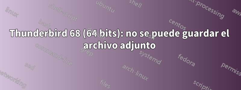 Thunderbird 68 (64 bits): no se puede guardar el archivo adjunto