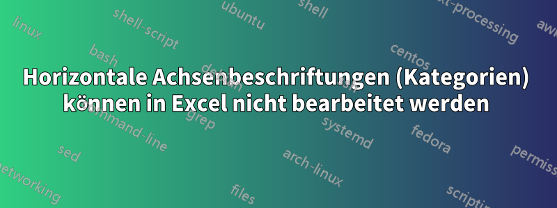 Horizontale Achsenbeschriftungen (Kategorien) können in Excel nicht bearbeitet werden