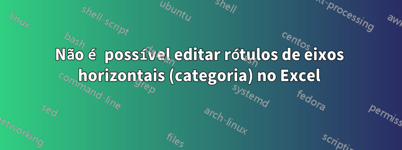 Não é possível editar rótulos de eixos horizontais (categoria) no Excel