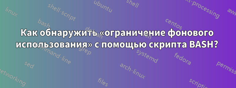 Как обнаружить «ограничение фонового использования» с помощью скрипта BASH?