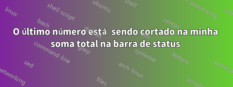 O último número está sendo cortado na minha soma total na barra de status