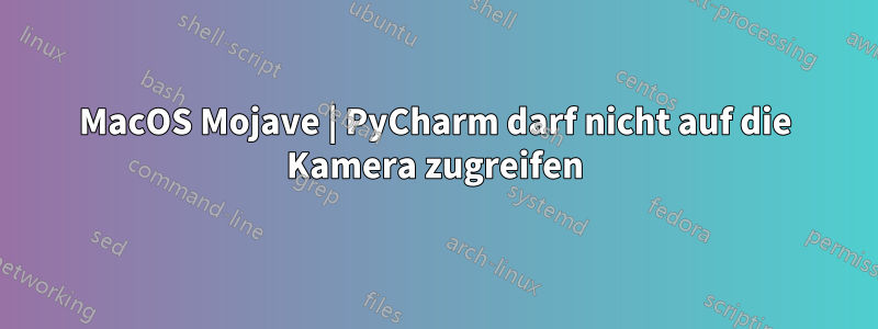 MacOS Mojave | PyCharm darf nicht auf die Kamera zugreifen