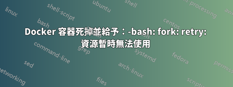 Docker 容器死掉並給予：-bash: fork: retry: 資源暫時無法使用