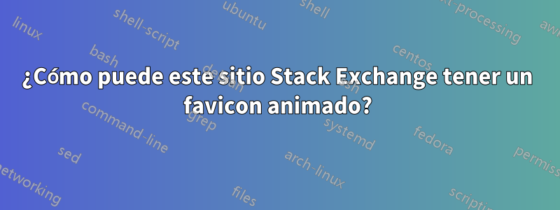 ¿Cómo puede este sitio Stack Exchange tener un favicon animado?