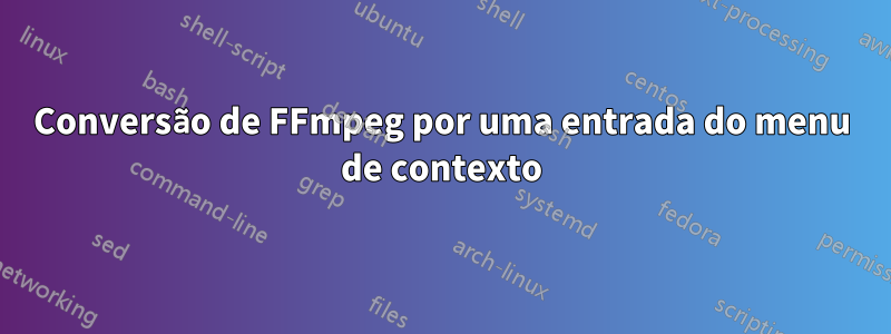 Conversão de FFmpeg por uma entrada do menu de contexto