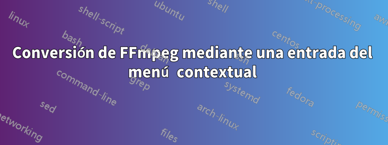 Conversión de FFmpeg mediante una entrada del menú contextual