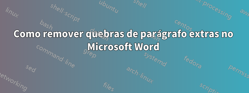 Como remover quebras de parágrafo extras no Microsoft Word