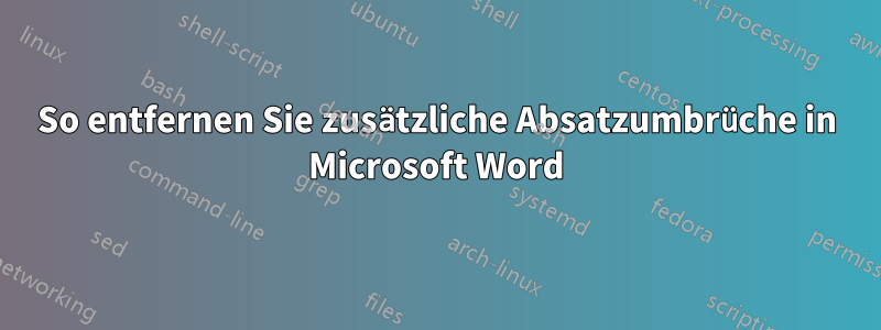 So entfernen Sie zusätzliche Absatzumbrüche in Microsoft Word