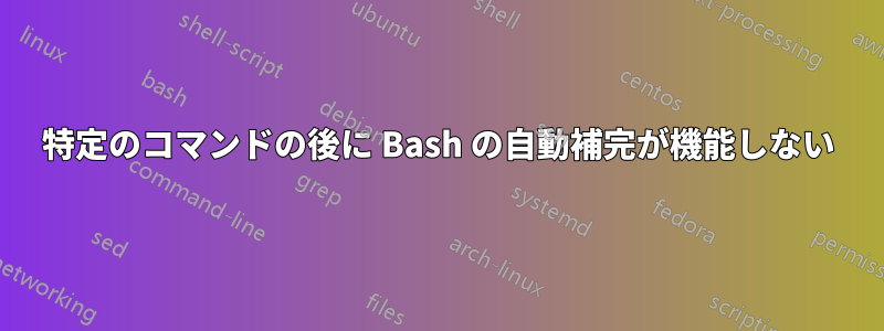 特定のコマンドの後に Bash の自動補完が機能しない