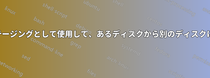 ローカルディスクをステージングとして使用して、あるディスクから別のディスクにファイルをコピーする