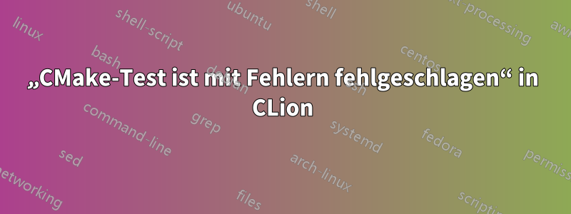 „CMake-Test ist mit Fehlern fehlgeschlagen“ in CLion