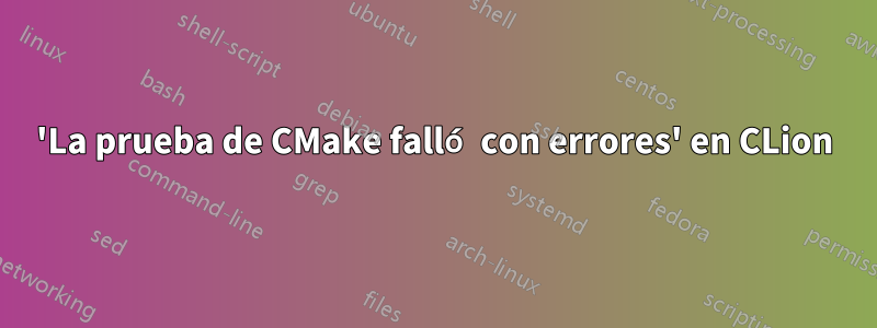 'La prueba de CMake falló con errores' en CLion