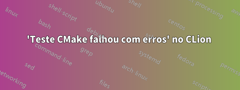 'Teste CMake falhou com erros' no CLion