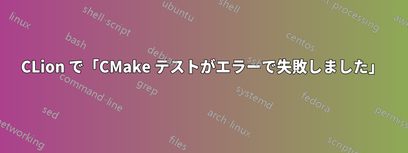 CLion で「CMake テストがエラーで失敗しました」