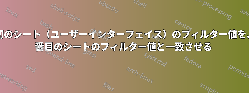 最初のシート（ユーザーインターフェイス）のフィルター値を、2 番目のシートのフィルター値と一致させる